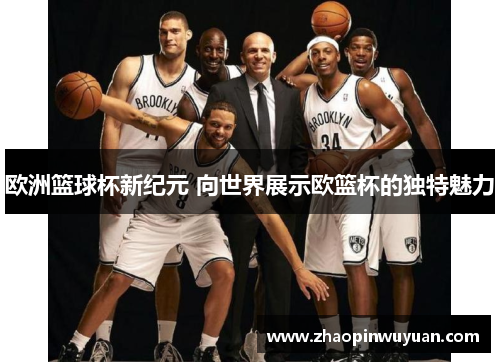 欧洲篮球杯新纪元 向世界展示欧篮杯的独特魅力