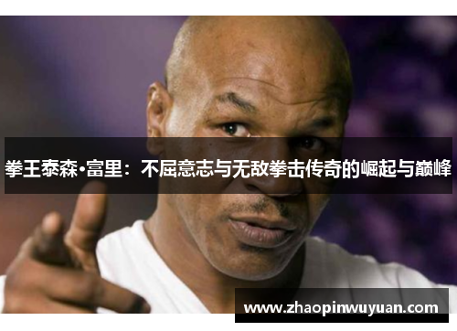 拳王泰森·富里：不屈意志与无敌拳击传奇的崛起与巅峰