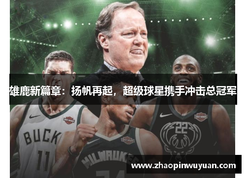 雄鹿新篇章：扬帆再起，超级球星携手冲击总冠军