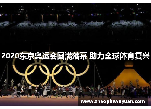 2020东京奥运会圆满落幕 助力全球体育复兴